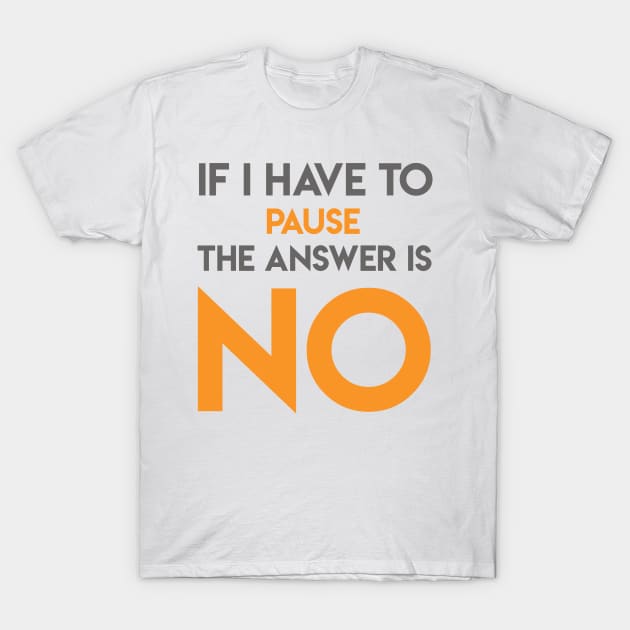 If I Have To Pause The Answer Is No T-Shirt by GMAT